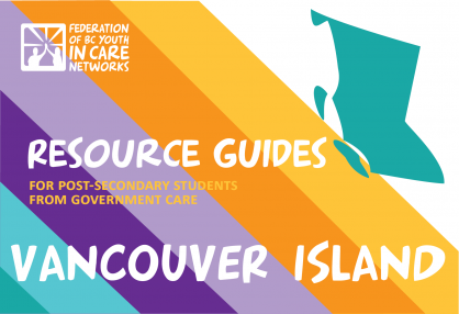 colourful graphic with the province of BC shape, the Federation of BC Youth in Care Networks logo, and text that reads Resource Guides for Post-Secondary Students from government care- Vancouver Island
